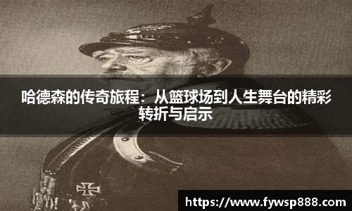 哈德森的传奇旅程：从篮球场到人生舞台的精彩转折与启示
