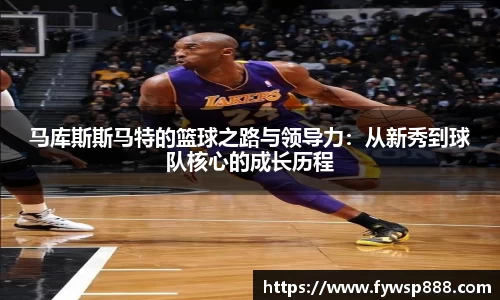 马库斯斯马特的篮球之路与领导力：从新秀到球队核心的成长历程